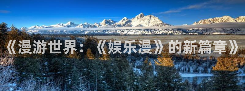 聚彩体育：《漫游世界：《娱乐漫》的新篇章》
