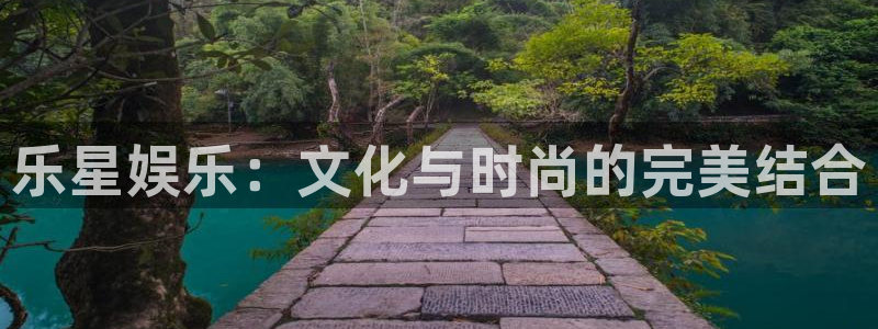 聚彩体育老板是谁：乐星娱乐：文化与时尚的完美结合